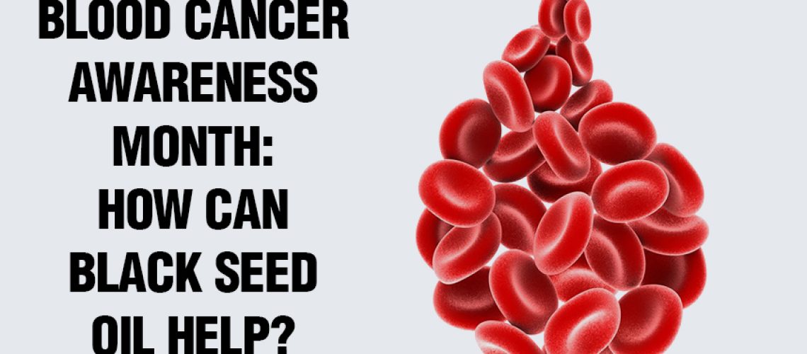 Blood-Cancer-Awareness-Month-How-Can-Black-Seed-Oil-Help