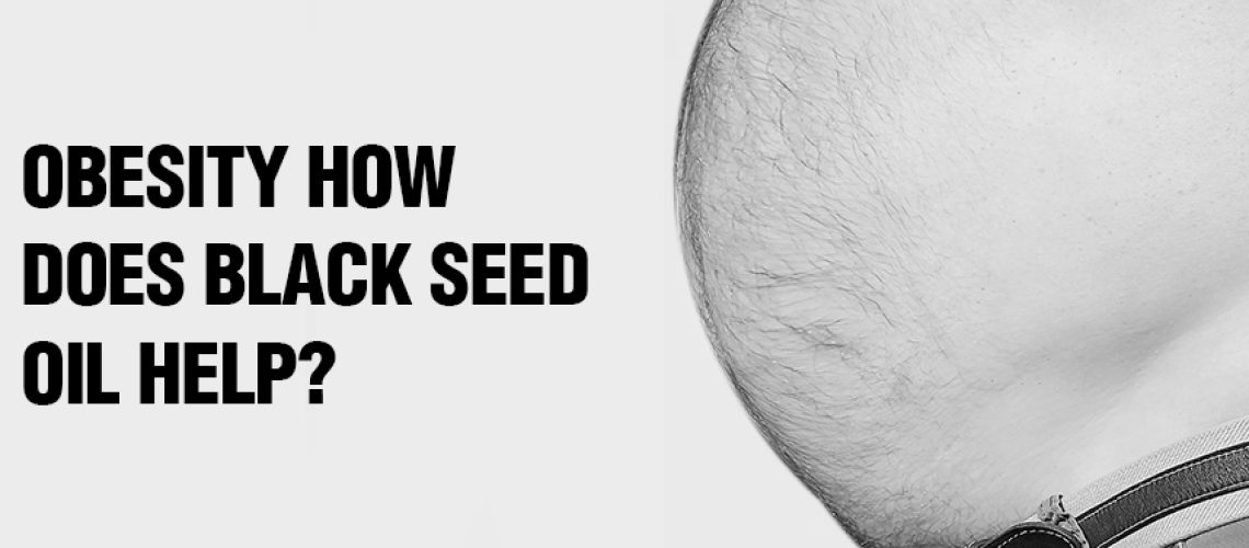Obesity – How Does Black Seed Oil Help Obesity – How Does Black Seed Oil Help